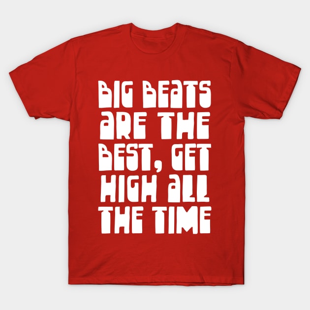 Big Beats Are The Best, Get High All The Time T-Shirt by DankFutura